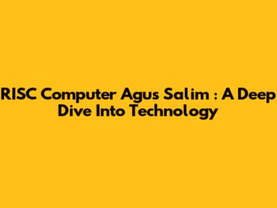 **RISC Computer Agus Salim**: A Deep Dive Into Technology