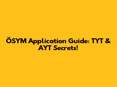 ÖSYM Application Guide: TYT & AYT Secrets!