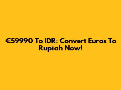 €59990 To IDR: Convert Euros To Rupiah Now!