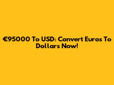 €95000 To USD: Convert Euros To Dollars Now!