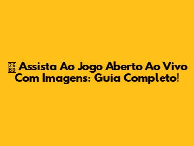 ⚽️ Assista Ao Jogo Aberto Ao Vivo Com Imagens: Guia Completo!