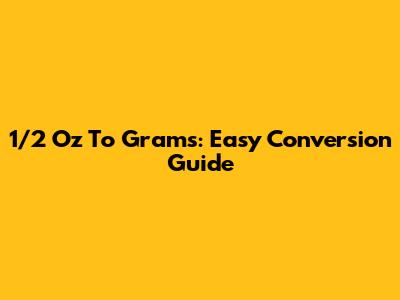 1/2 Oz To Grams: Easy Conversion Guide