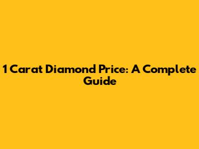 1 Carat Diamond Price: A Complete Guide