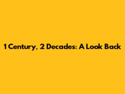 1 Century, 2 Decades: A Look Back