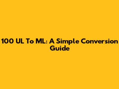 100 UL To ML: A Simple Conversion Guide
