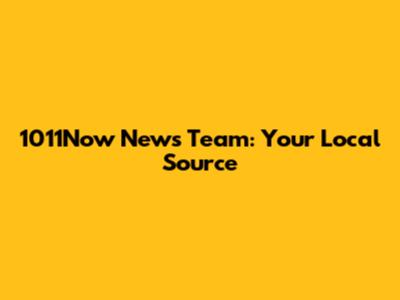 1011Now News Team: Your Local Source