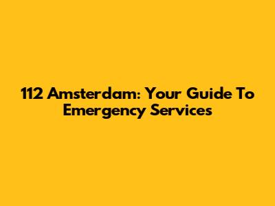 112 Amsterdam: Your Guide To Emergency Services
