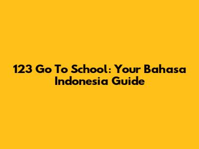 123 Go To School: Your Bahasa Indonesia Guide