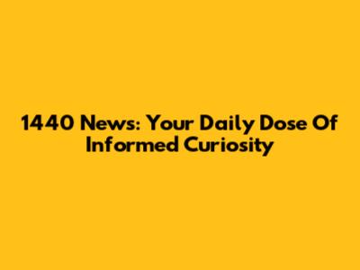 1440 News: Your Daily Dose Of Informed Curiosity
