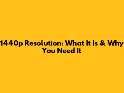 1440p Resolution: What It Is & Why You Need It