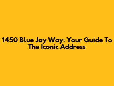 1450 Blue Jay Way: Your Guide To The Iconic Address