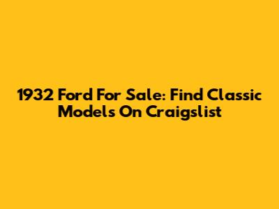 1932 Ford For Sale: Find Classic Models On Craigslist