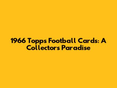 1966 Topps Football Cards: A Collector's Paradise