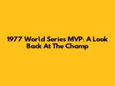 1977 World Series MVP: A Look Back At The Champ