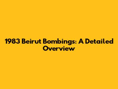 1983 Beirut Bombings: A Detailed Overview