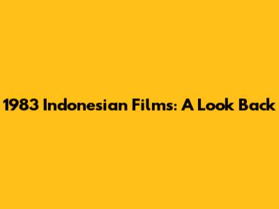 1983 Indonesian Films: A Look Back