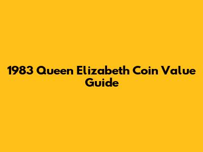 1983 Queen Elizabeth Coin Value Guide