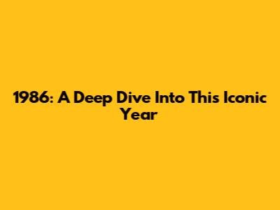 1986: A Deep Dive Into This Iconic Year