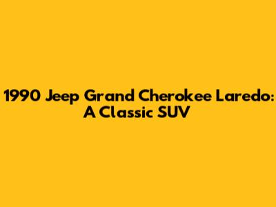 1990 Jeep Grand Cherokee Laredo: A Classic SUV