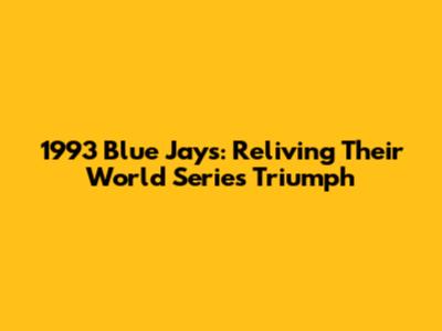 1993 Blue Jays: Reliving Their World Series Triumph
