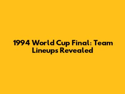 1994 World Cup Final: Team Lineups Revealed