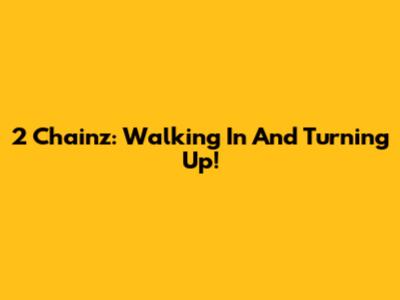 2 Chainz: Walking In And Turning Up!