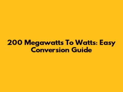 200 Megawatts To Watts: Easy Conversion Guide