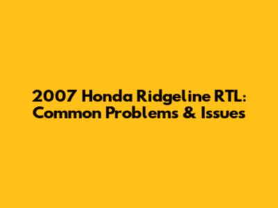 2007 Honda Ridgeline RTL: Common Problems & Issues