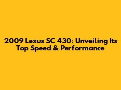2009 Lexus SC 430: Unveiling Its Top Speed & Performance