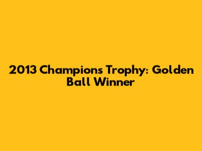 2013 Champions Trophy: Golden Ball Winner