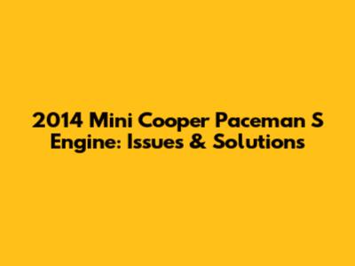 2014 Mini Cooper Paceman S Engine: Issues & Solutions