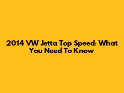 2014 VW Jetta Top Speed: What You Need To Know
