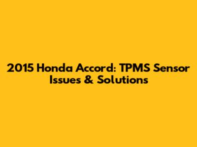 2015 Honda Accord: TPMS Sensor Issues & Solutions