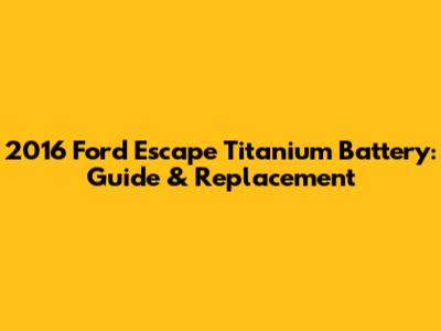 2016 Ford Escape Titanium Battery: Guide & Replacement