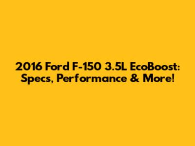 2016 Ford F-150 3.5L EcoBoost: Specs, Performance & More!