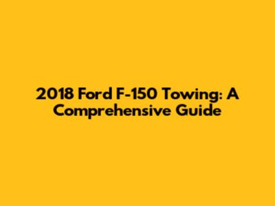 2018 Ford F-150 Towing: A Comprehensive Guide