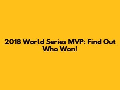 2018 World Series MVP: Find Out Who Won!