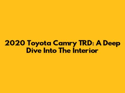 2020 Toyota Camry TRD: A Deep Dive Into The Interior