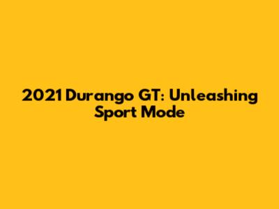 2021 Durango GT: Unleashing Sport Mode