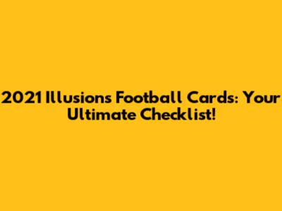 2021 Illusions Football Cards: Your Ultimate Checklist!