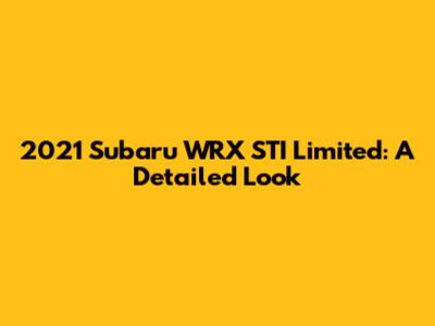 2021 Subaru WRX STI Limited: A Detailed Look