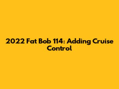 2022 Fat Bob 114: Adding Cruise Control