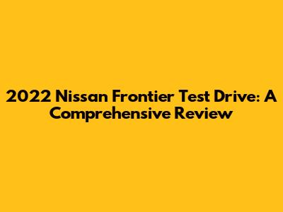 2022 Nissan Frontier Test Drive: A Comprehensive Review