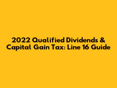2022 Qualified Dividends & Capital Gain Tax: Line 16 Guide