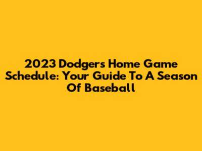 2023 Dodgers Home Game Schedule: Your Guide To A Season Of Baseball