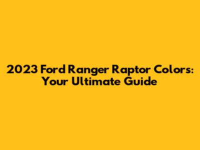 2023 Ford Ranger Raptor Colors: Your Ultimate Guide