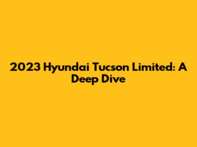 2023 Hyundai Tucson Limited: A Deep Dive