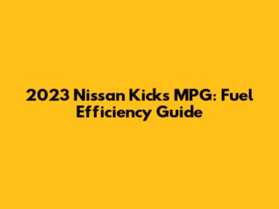 2023 Nissan Kicks MPG: Fuel Efficiency Guide