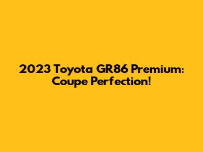 2023 Toyota GR86 Premium: Coupe Perfection!