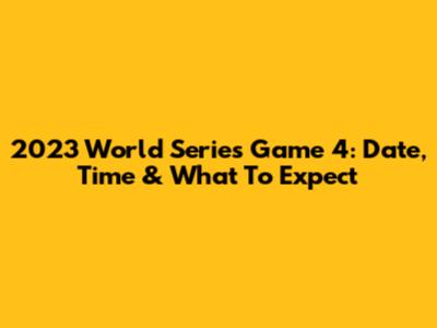 2023 World Series Game 4: Date, Time & What To Expect